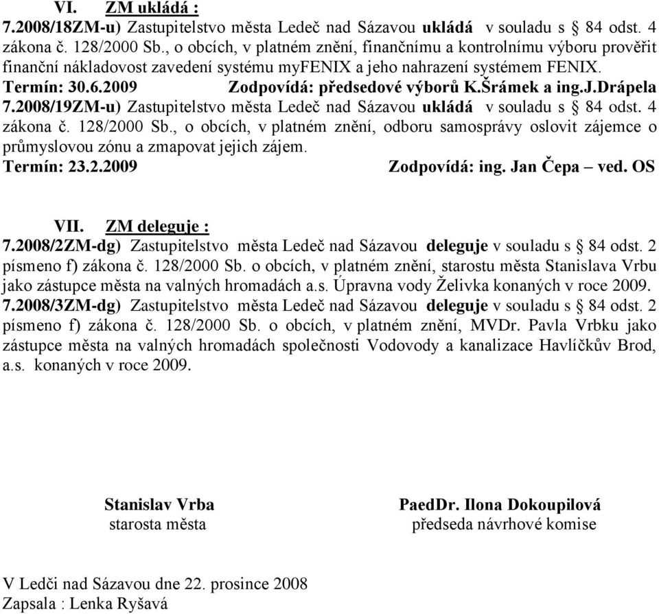 Šrámek a ing.j.drápela 7.2008/19ZM-u) Zastupitelstvo města Ledeč nad Sázavou ukládá v souladu s 84 odst. 4 zákona č. 128/2000 Sb.