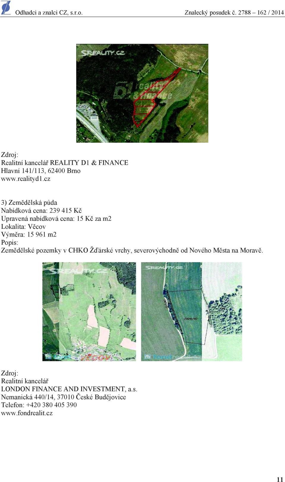 ra: 15 961 m2 Popis: Zem d lské pozemky v CHKO Ž árské vrchy, severovýchodn od Nového M sta na Morav.