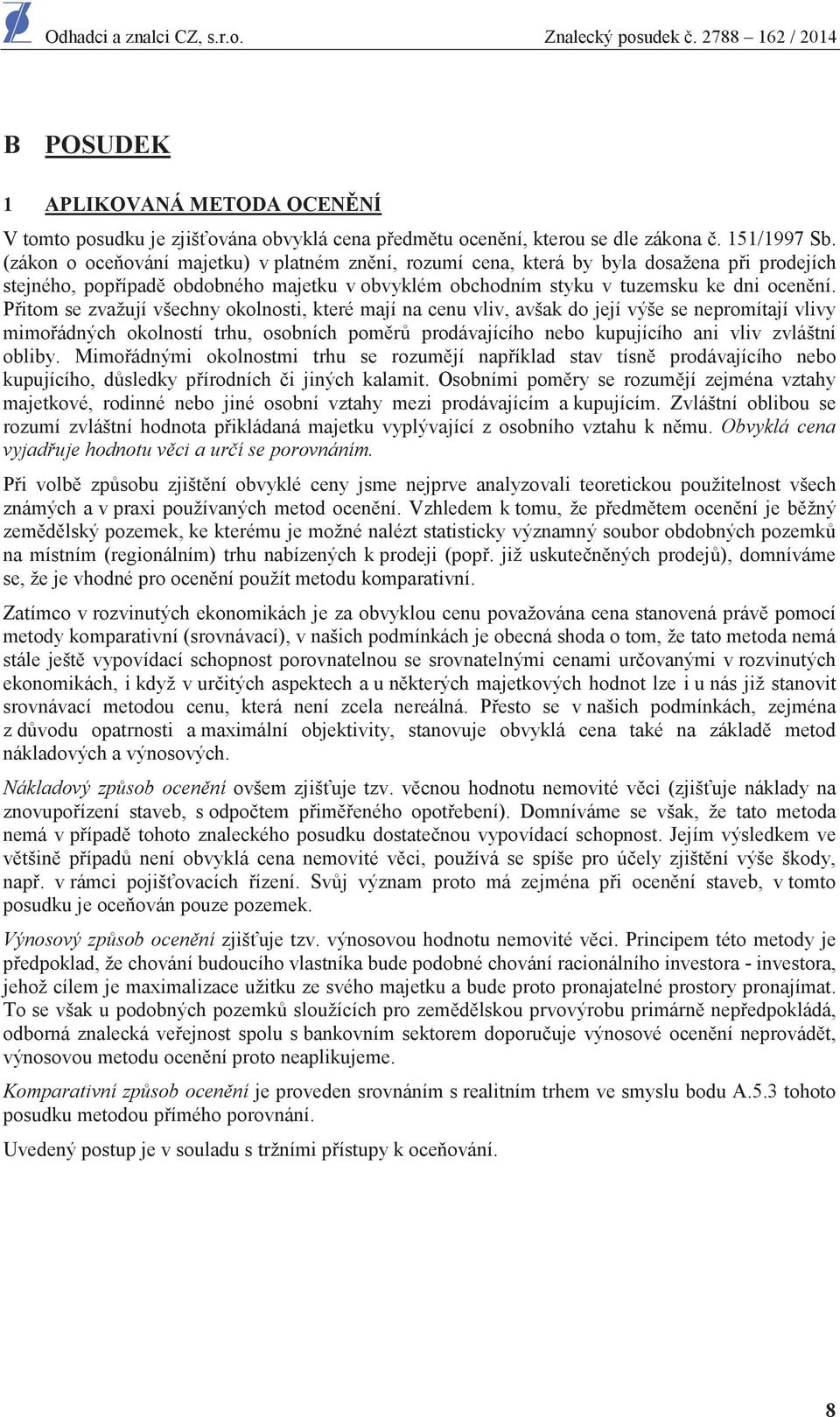 P itom se zvažují všechny okolnosti, které mají na cenu vliv, avšak do její výše se nepromítají vlivy mimo ádných okolností trhu, osobních pom r prodávajícího nebo kupujícího ani vliv zvláštní obliby.