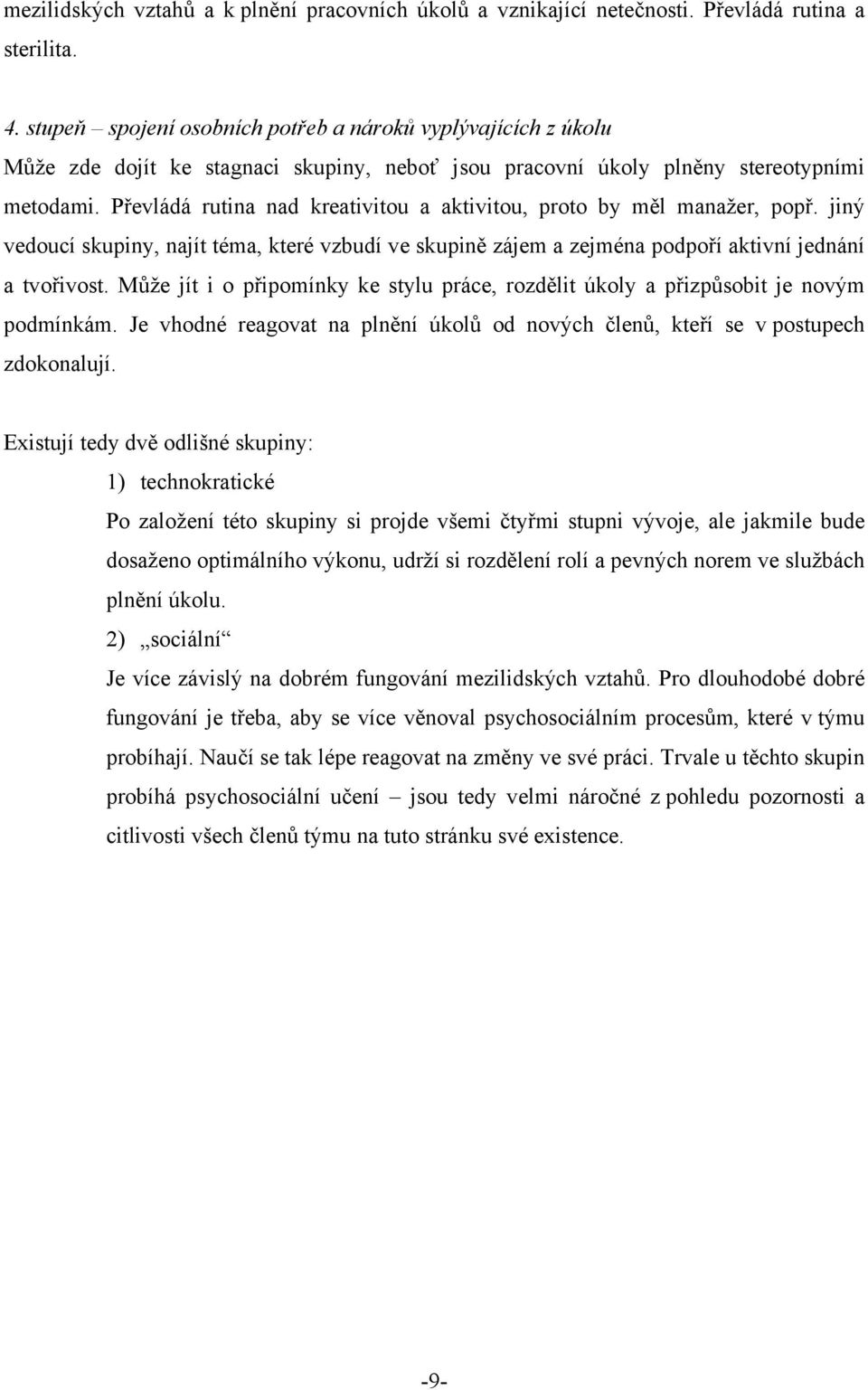 Převládá rutina nad kreativitou a aktivitou, proto by měl manažer, popř. jiný vedoucí skupiny, najít téma, které vzbudí ve skupině zájem a zejména podpoří aktivní jednání a tvořivost.