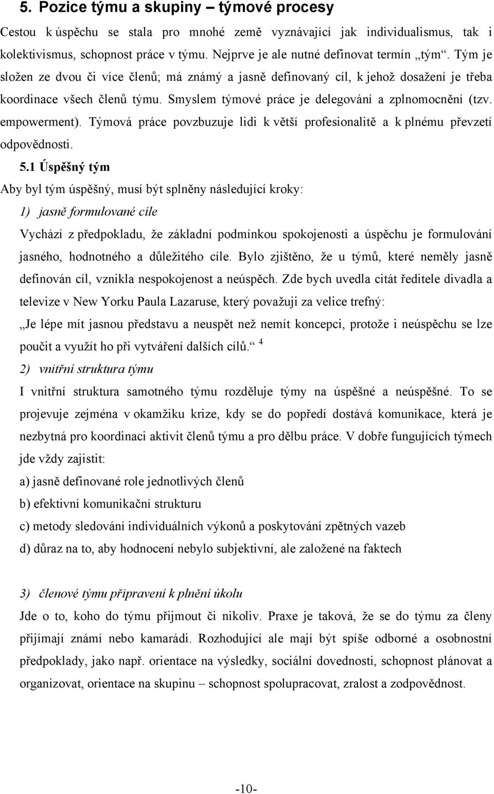 Smyslem týmové práce je delegování a zplnomocnění (tzv. empowerment). Týmová práce povzbuzuje lidi k větší profesionalitě a k plnému převzetí odpovědnosti. 5.