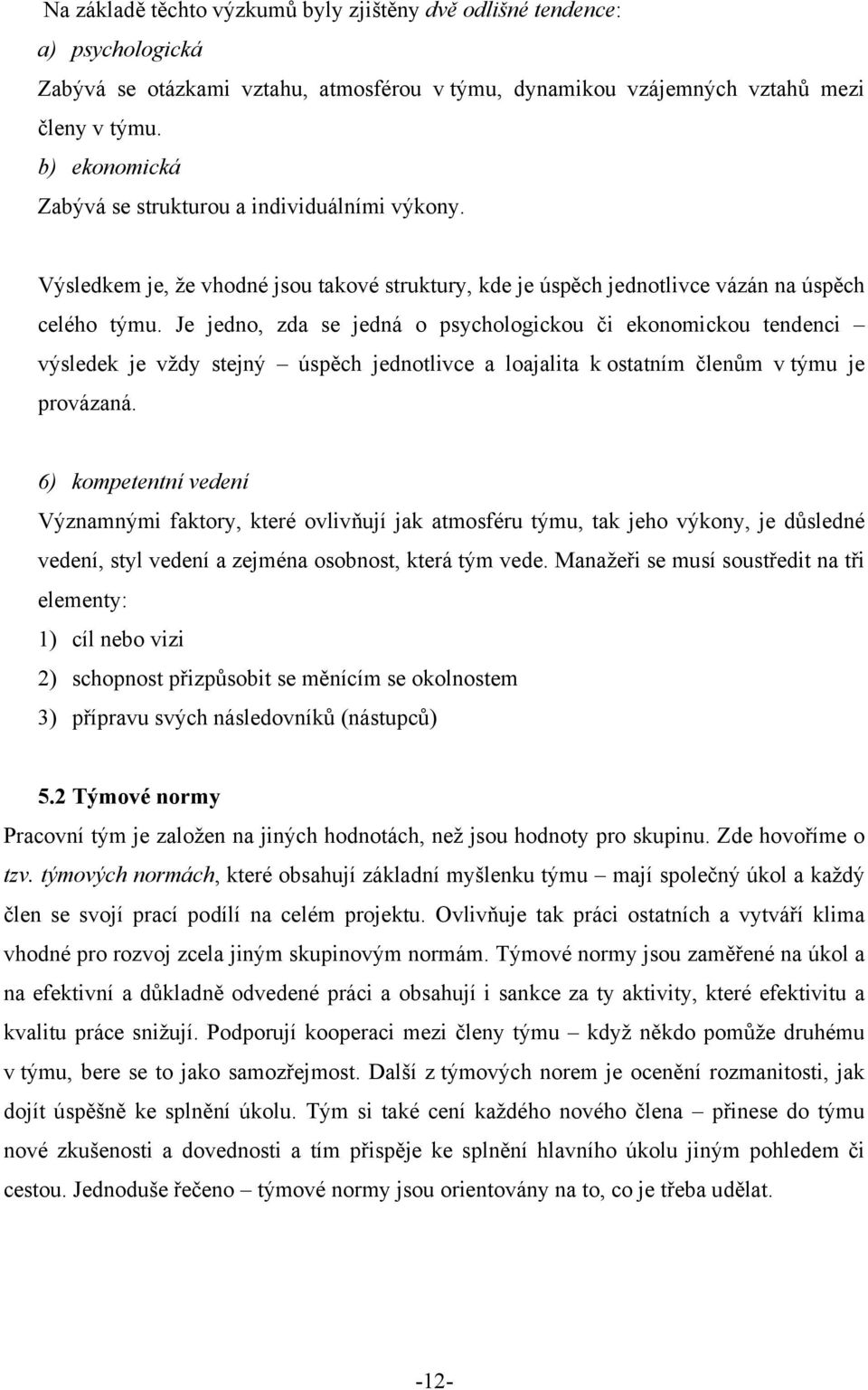 Je jedno, zda se jedná o psychologickou či ekonomickou tendenci výsledek je vždy stejný úspěch jednotlivce a loajalita k ostatním členům v týmu je provázaná.