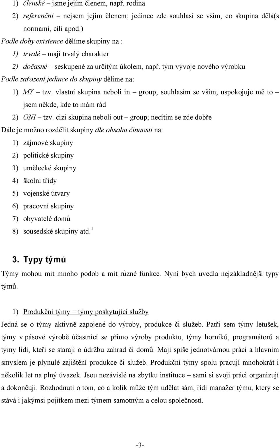 tým vývoje nového výrobku Podle zařazení jedince do skupiny dělíme na: 1) MY tzv. vlastní skupina neboli in group; souhlasím se vším; uspokojuje mě to jsem někde, kde to mám rád 2) ONI tzv.