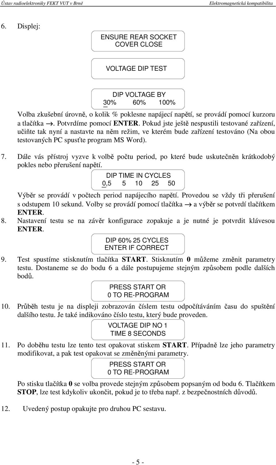 Dále vás přístroj vyzve k volbě počtu period, po které bude uskutečněn krátkodobý pokles nebo přerušení napětí. DIP TIME IN CYCLES 0,5 5 10 25 50 Výběr se provádí v počtech period napájecího napětí.