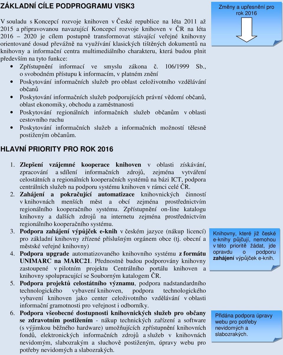 především na tyto funkce: Zpřístupnění informací ve smyslu zákona č. 106/1999 Sb.