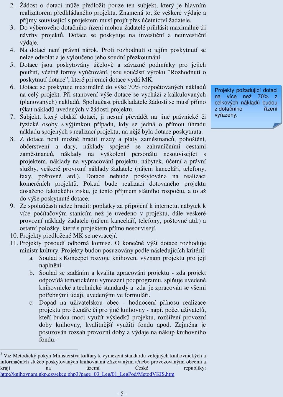 Dotace se poskytuje na investiční a neinvestiční výdaje. 4. Na dotaci není právní nárok. Proti rozhodnutí o jejím poskytnutí se nelze odvolat a je vyloučeno jeho soudní přezkoumání. 5.