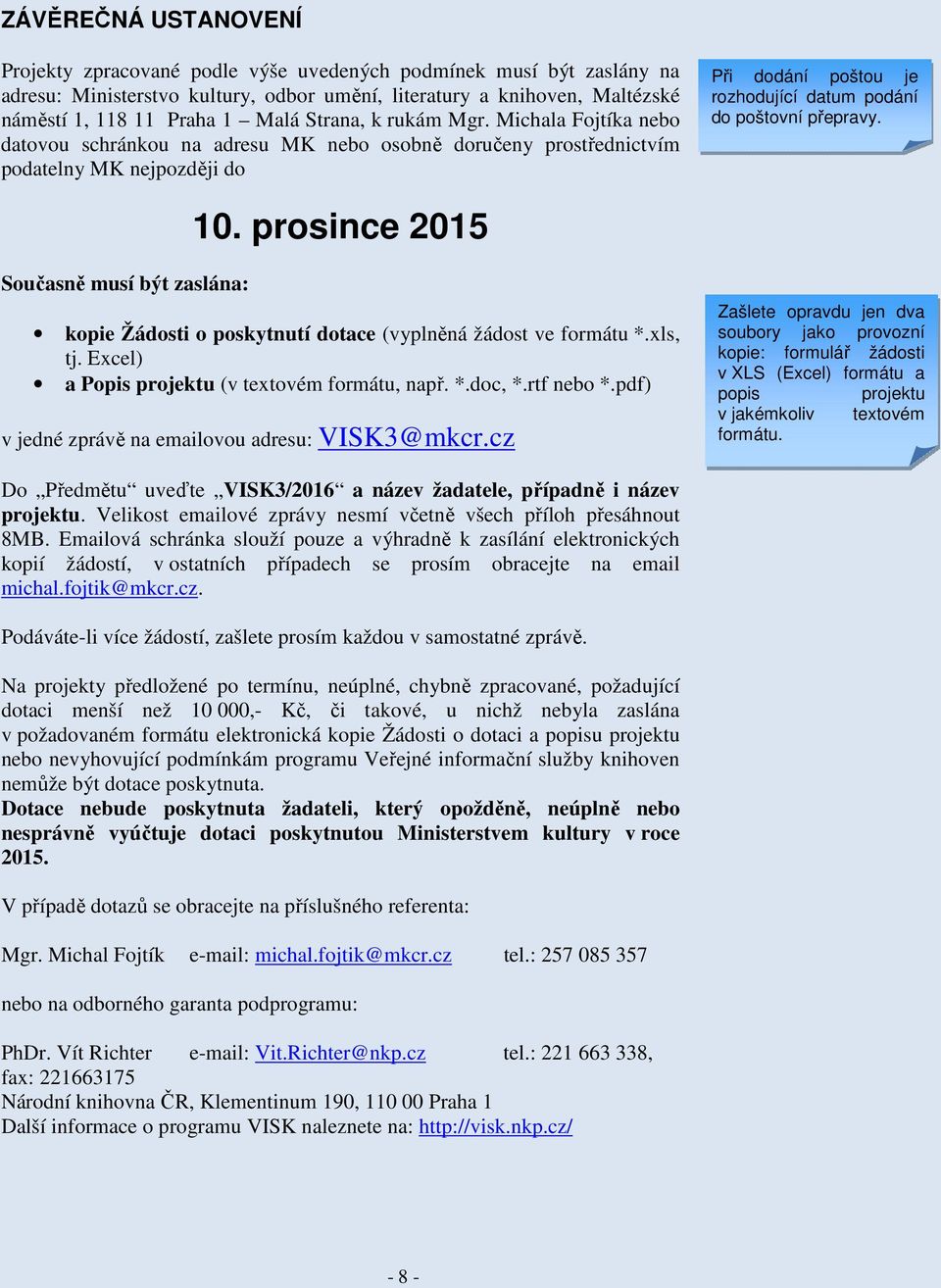 Michala Fojtíka nebo datovou schránkou na adresu MK nebo osobně doručeny prostřednictvím podatelny MK nejpozději do Při dodání poštou je rozhodující datum podání do poštovní přepravy. 10.