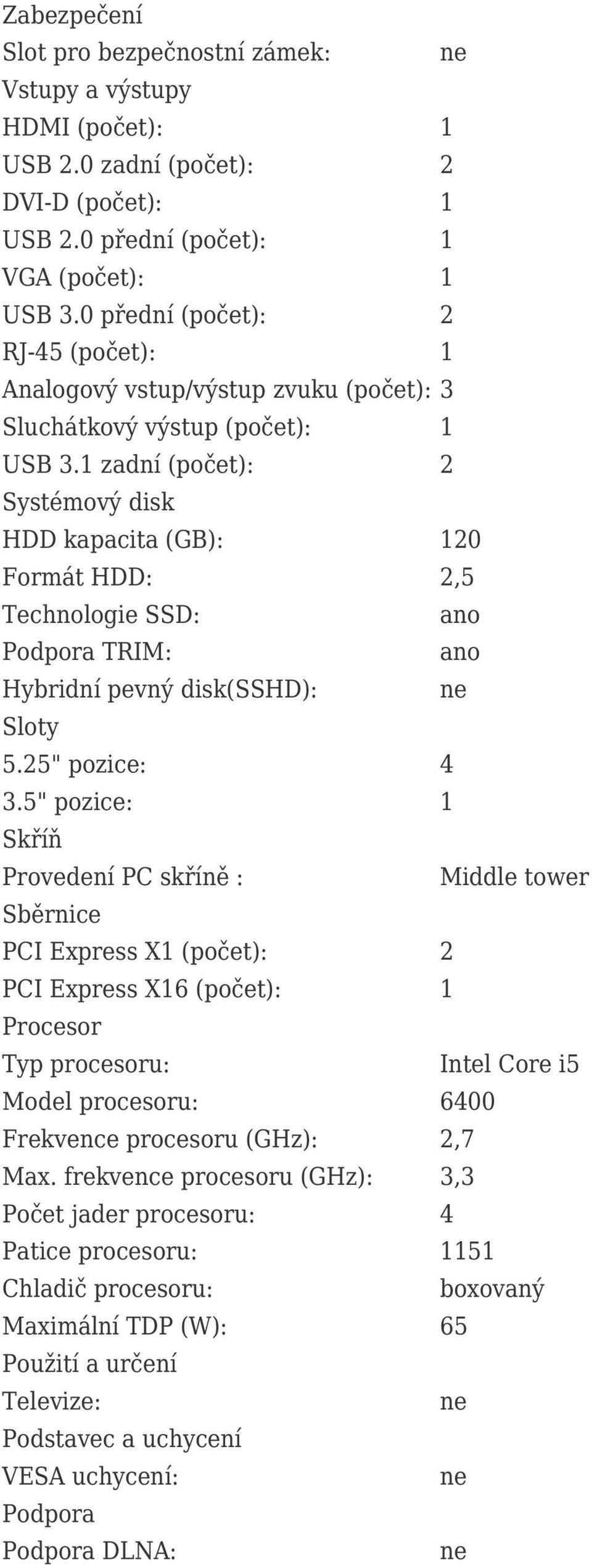 1 zadní (počet): 2 Systémový disk HDD kapacita (GB): 120 Formát HDD: 2,5 Technologie SSD: Podpora TRIM: Hybridní pevný disk(sshd): Sloty 5.25" pozice: 4 3.