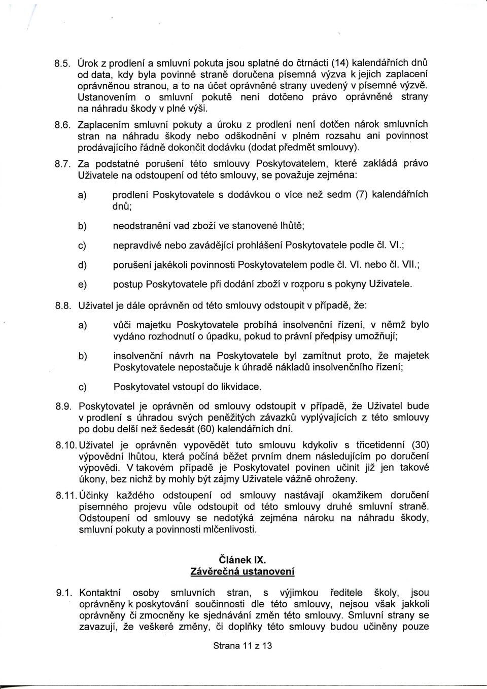 Zaplacenim smiuvni pokuty a uroku z prodleni nenf dotcen narok smiuvnich stran na nahradu skody nebo odskodneni v pinem rozsahu ani povlnnost prodavajiciho fadne dokoncit dodavku (dodat pfedmet