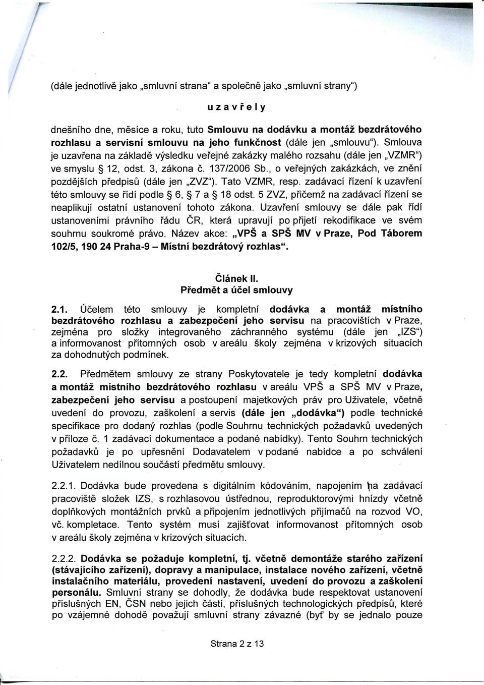 , o vefejnych zakazkach, ve zneni pozdejslch pfedpisu (dale jen ZVZ"). Tato VZMR, resp. zadavaci fizeni k uzavfeni teto smiouvy se fidi podle 6, 7a 18 odst.