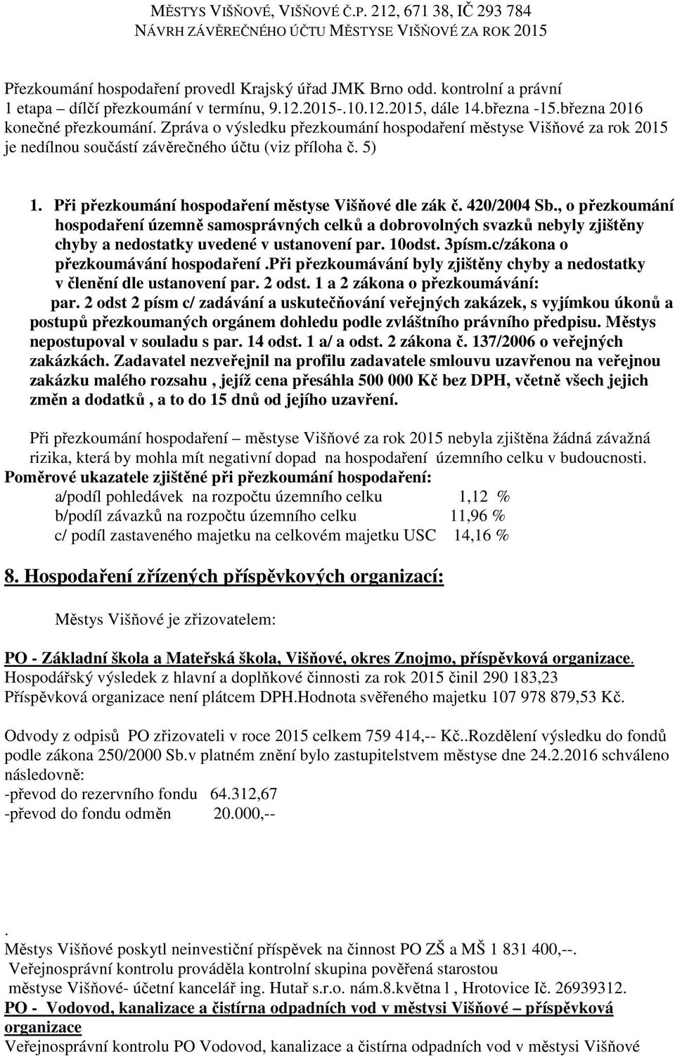 , o přezkoumání hospodaření územně samosprávných celků a dobrovolných svazků nebyly zjištěny chyby a nedostatky uvedené v ustanovení par. 10odst. 3písm.c/zákona o přezkoumávání hospodaření.