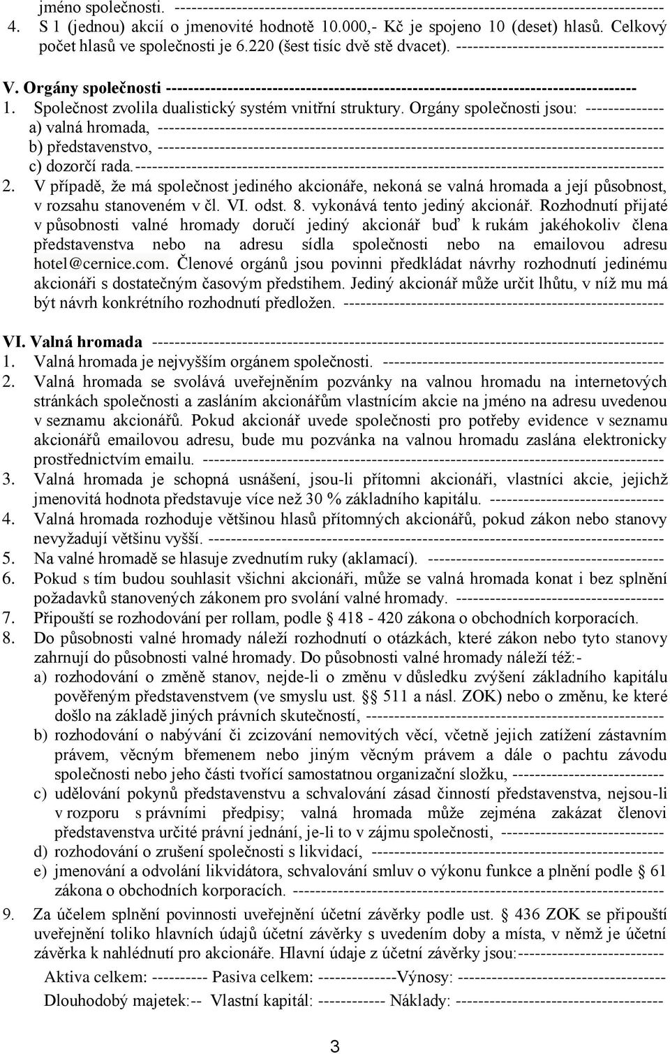 Orgány společnosti ------------------------------------------------------------------------------------ 1. Společnost zvolila dualistický systém vnitřní struktury.