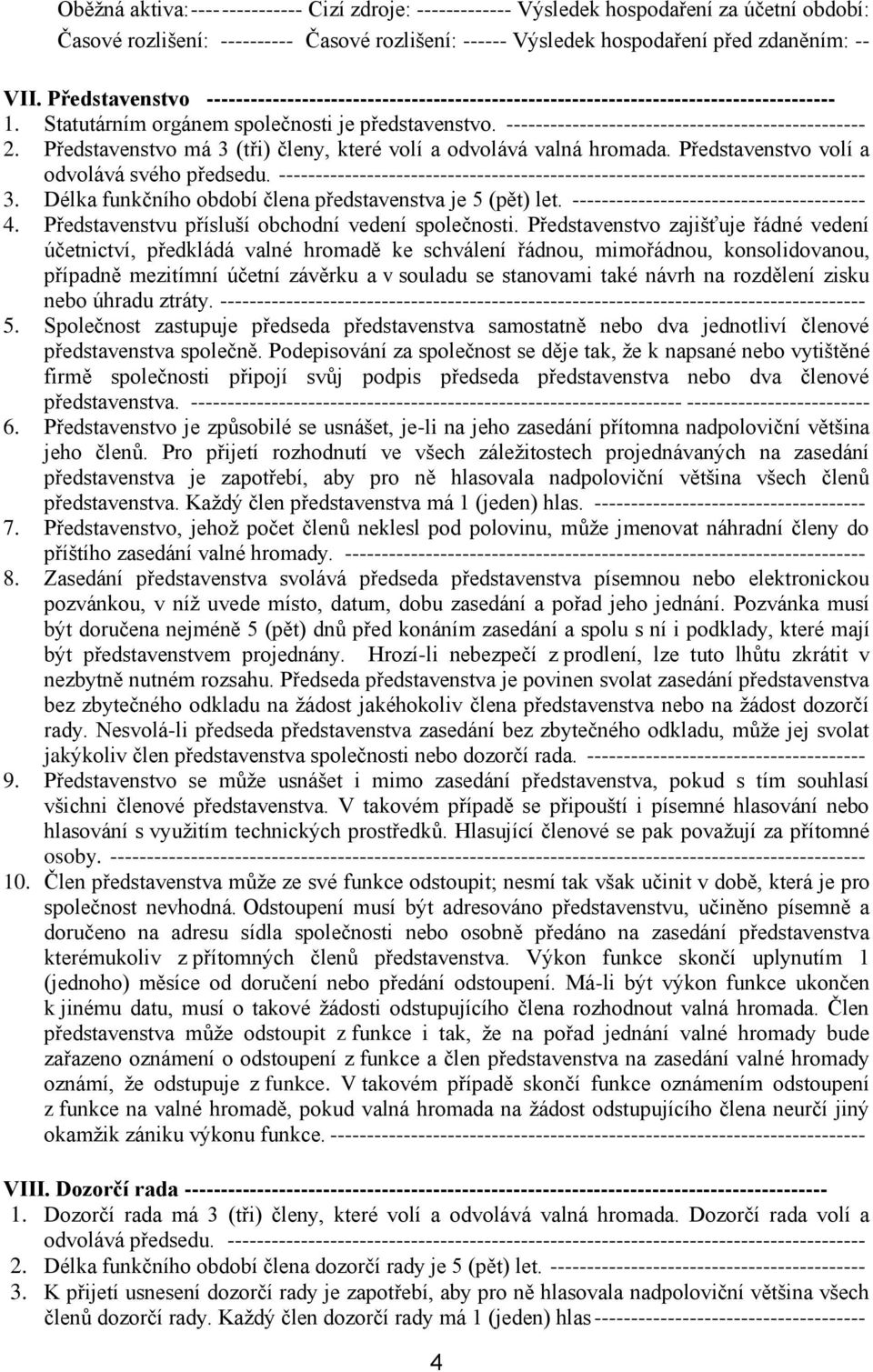 ------------------------------------------------- 2. Představenstvo má 3 (tři) členy, které volí a odvolává valná hromada. Představenstvo volí a odvolává svého předsedu.