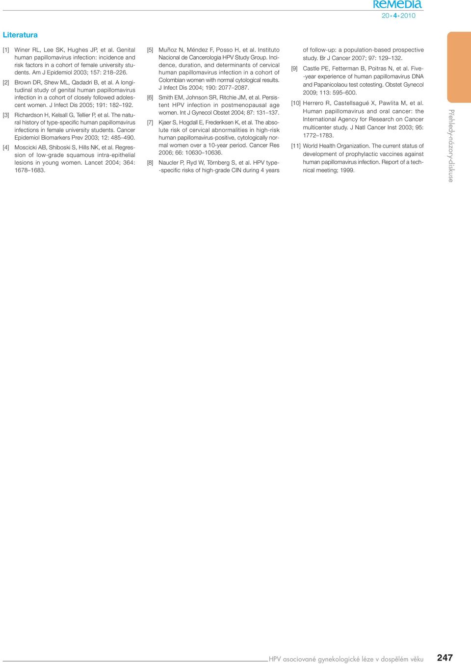 [3] Richardson H, Kelsall G, Tellier P, et al. The natural history of type-specific human papillomavirus infections in female university students. Cancer Epidemiol Biomarkers Prev 2003; 12: 485 490.