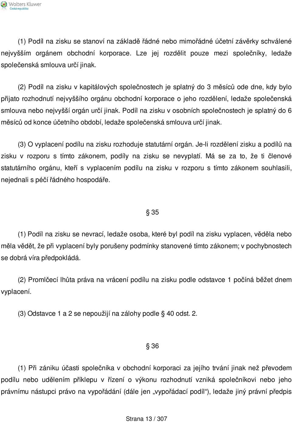 (2) Podíl na zisku v kapitálových společnostech je splatný do 3 měsíců ode dne, kdy bylo přijato rozhodnutí nejvyššího orgánu obchodní korporace o jeho rozdělení, ledaže společenská smlouva nebo