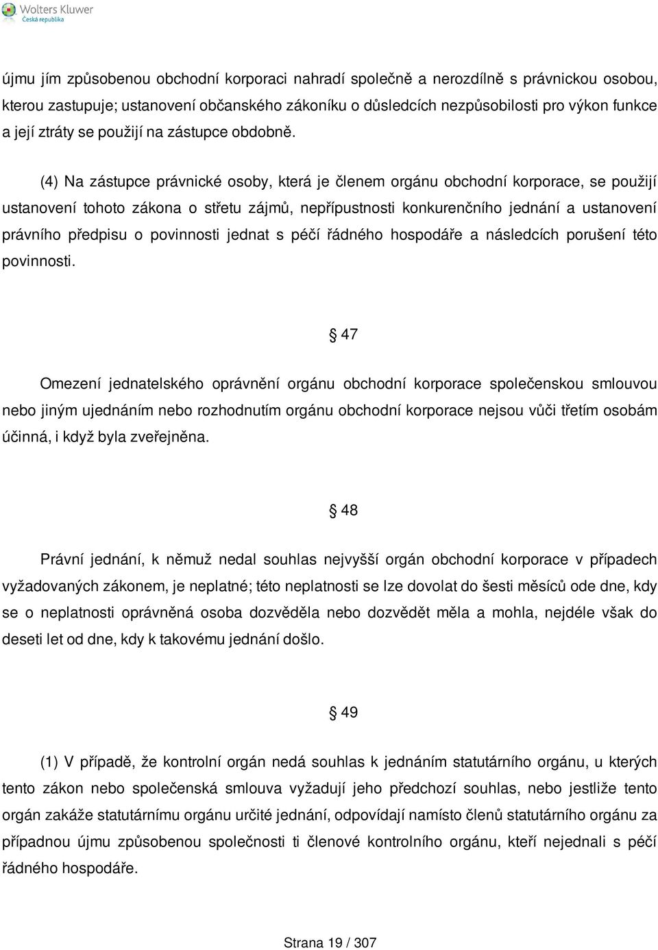 (4) Na zástupce právnické osoby, která je členem orgánu obchodní korporace, se použijí ustanovení tohoto zákona o střetu zájmů, nepřípustnosti konkurenčního jednání a ustanovení právního předpisu o