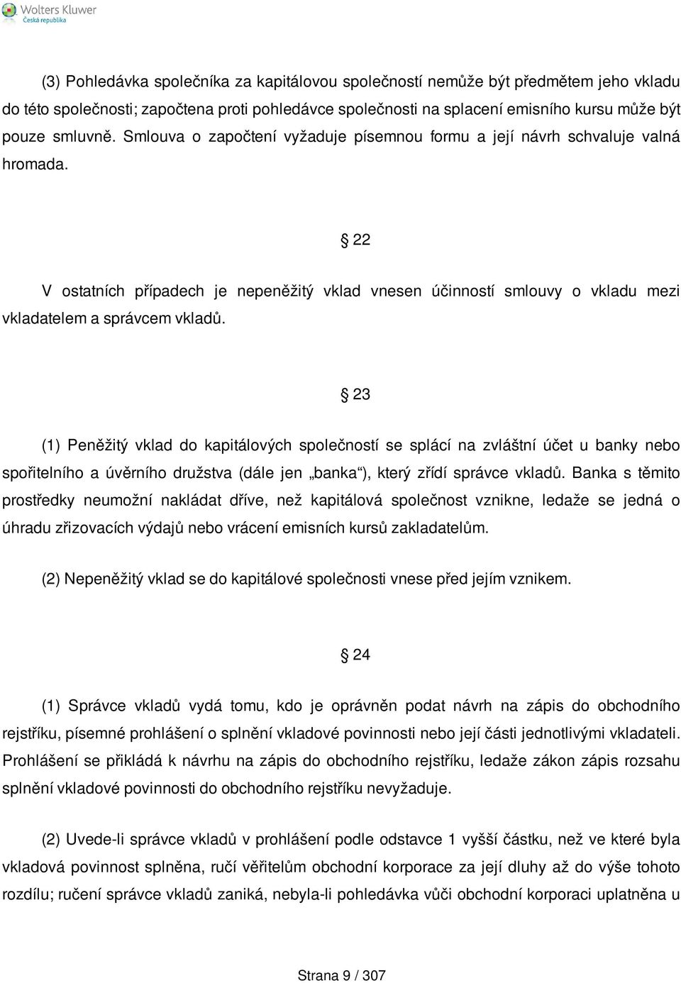 23 (1) Peněžitý vklad do kapitálových společností se splácí na zvláštní účet u banky nebo spořitelního a úvěrního družstva (dále jen banka ), který zřídí správce vkladů.