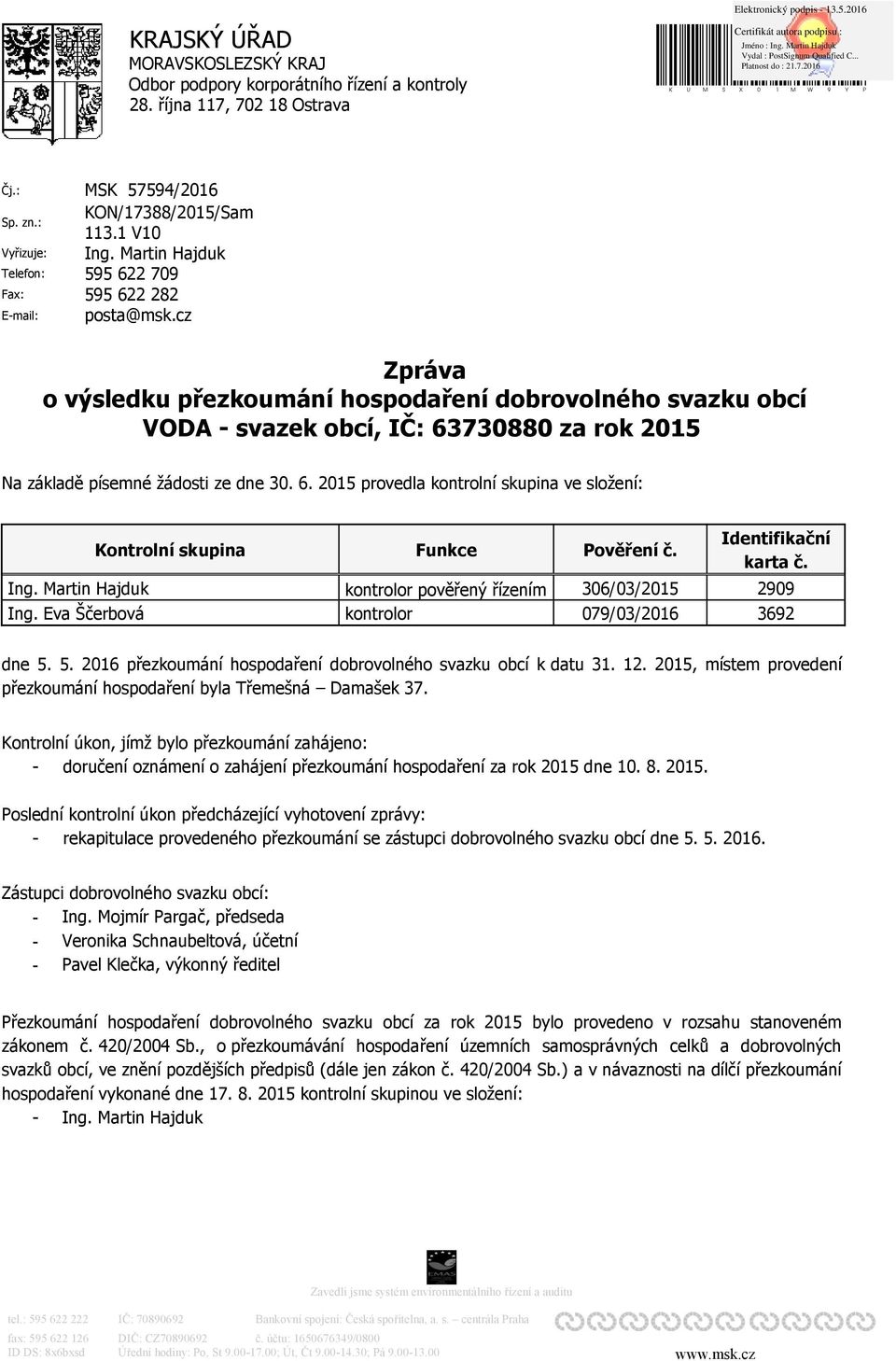 Martin Hajduk 595 622 709 595 622 282 posta@msk.cz Zpráva o výsledku přezkoumání hospodaření dobrovolného svazku obcí VODA - svazek obcí, IČ: 63730880 za rok 2015 Na základě písemné žádosti ze dne 30.