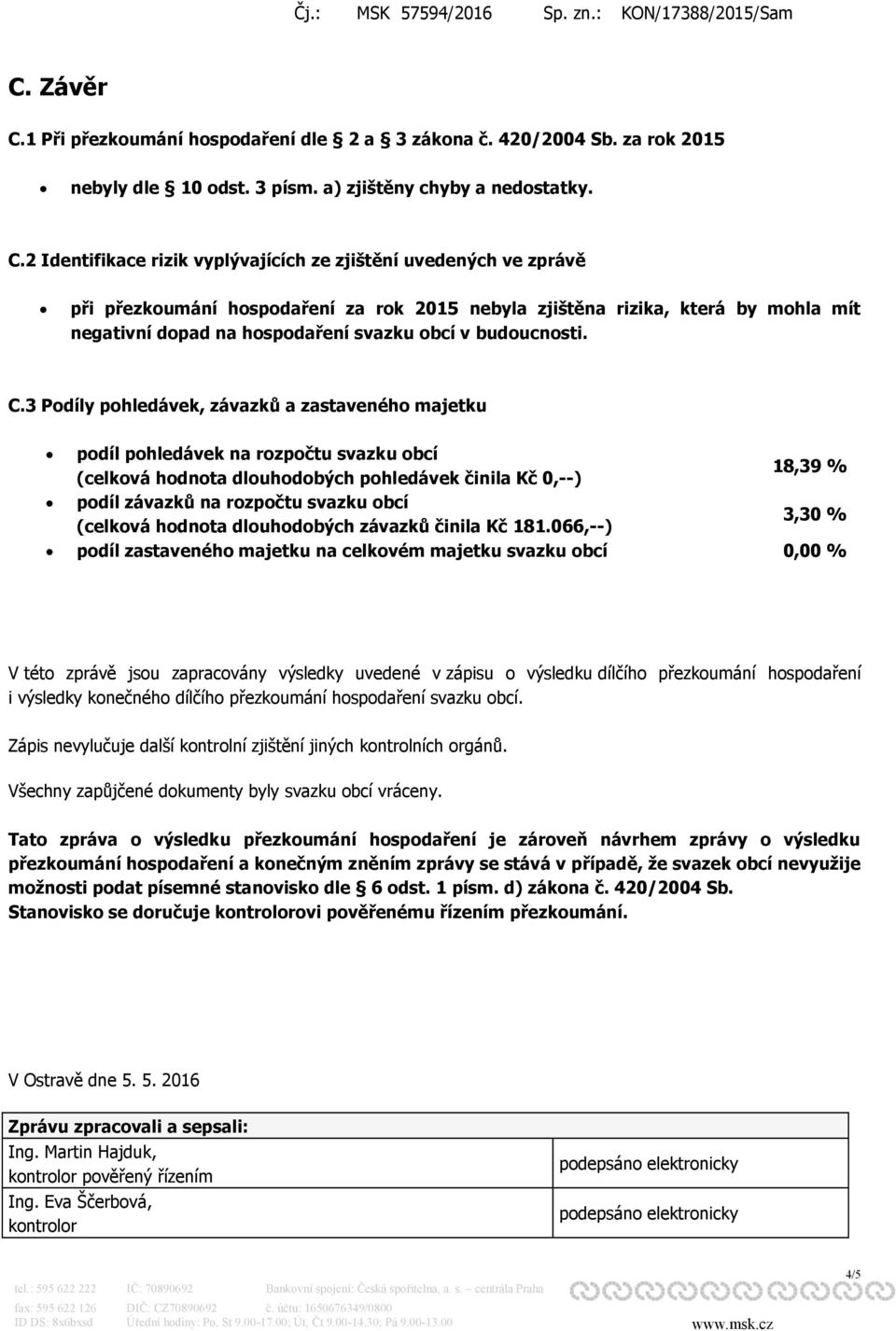 2 Identifikace rizik vyplývajících ze zjištění uvedených ve zprávě při přezkoumání hospodaření za rok 2015 nebyla zjištěna rizika, která by mohla mít negativní dopad na hospodaření svazku obcí v