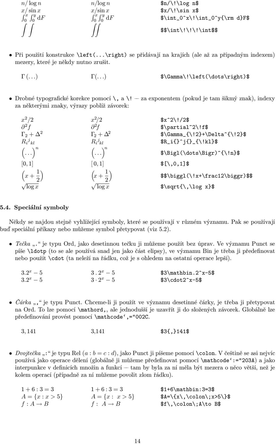 za exponentem (pokud je tam šikmý znak), indexy za některými znaky, výrazy poblíž závorek: x 2 /2 x 2 /2 $x^2\!/2$ 2 f 2 f $\partial~2\!f$ Γ 2 + 2 Γ 2 + 2 $\Gamma_{\!2}+\Delta^{\!