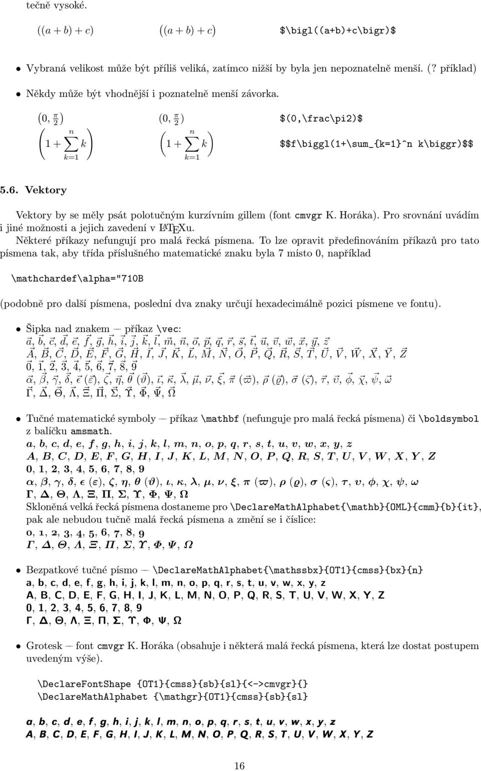 Pro srovnání uvádím i jiné možnosti a jejich zavedení v L A TEXu. Některé příkazy nefungují pro malá řecká písmena.