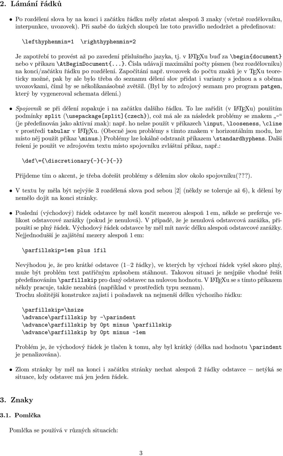 v L A TEXu buď za \begin{document} nebo v příkazu \AtBeginDocument{...}. Čísla udávají maximální počty písmen (bez rozdělovníku) na konci/začátku řádku po rozdělení. Započítání např.