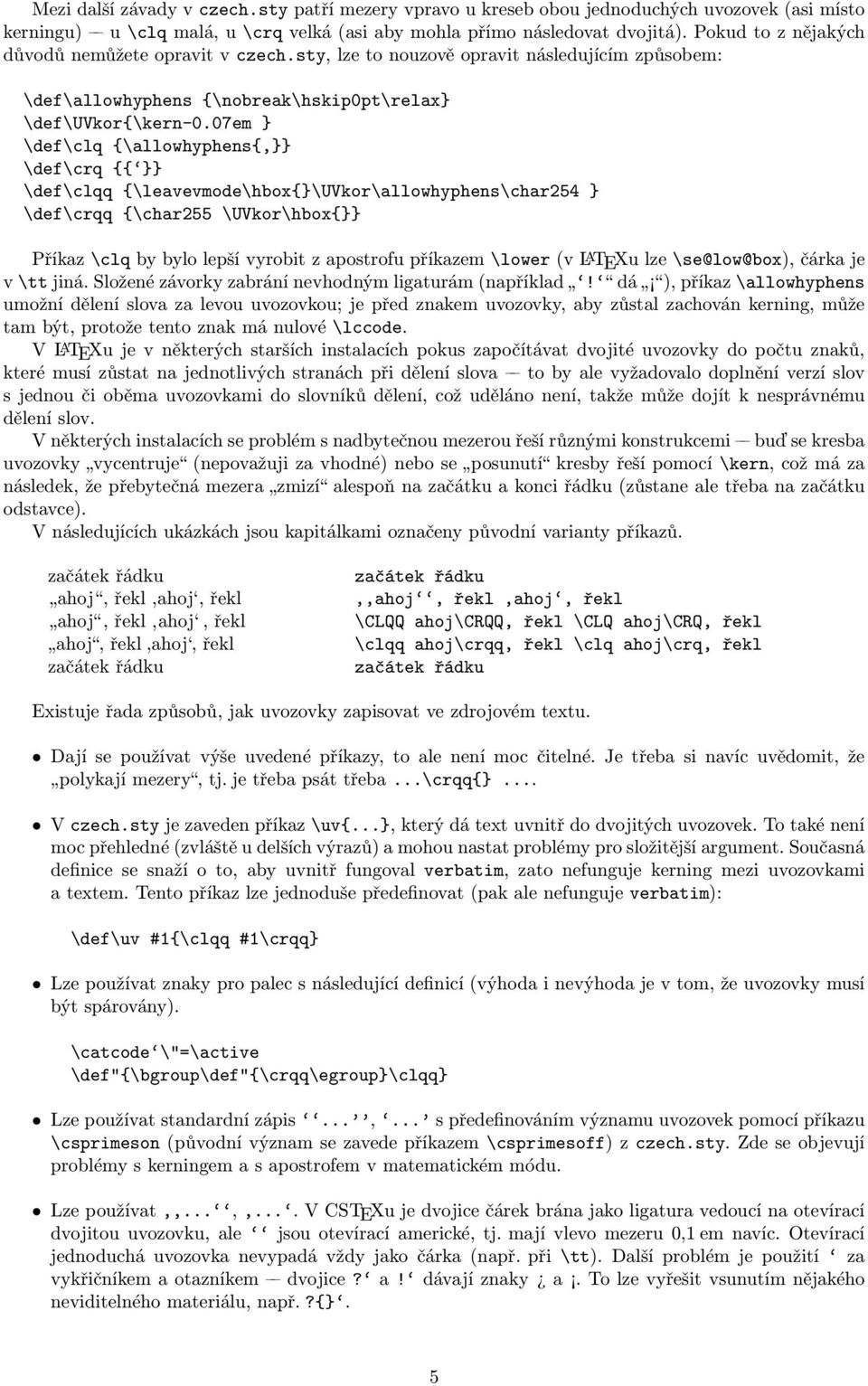 07em } \def\clq {\allowhyphens{,}} \def\crq {{ }} \def\clqq {\leavevmode\hbox{}\uvkor\allowhyphens\char254 } \def\crqq {\char255 \UVkor\hbox{}} Příkaz \clq by bylo lepší vyrobit z apostrofu příkazem