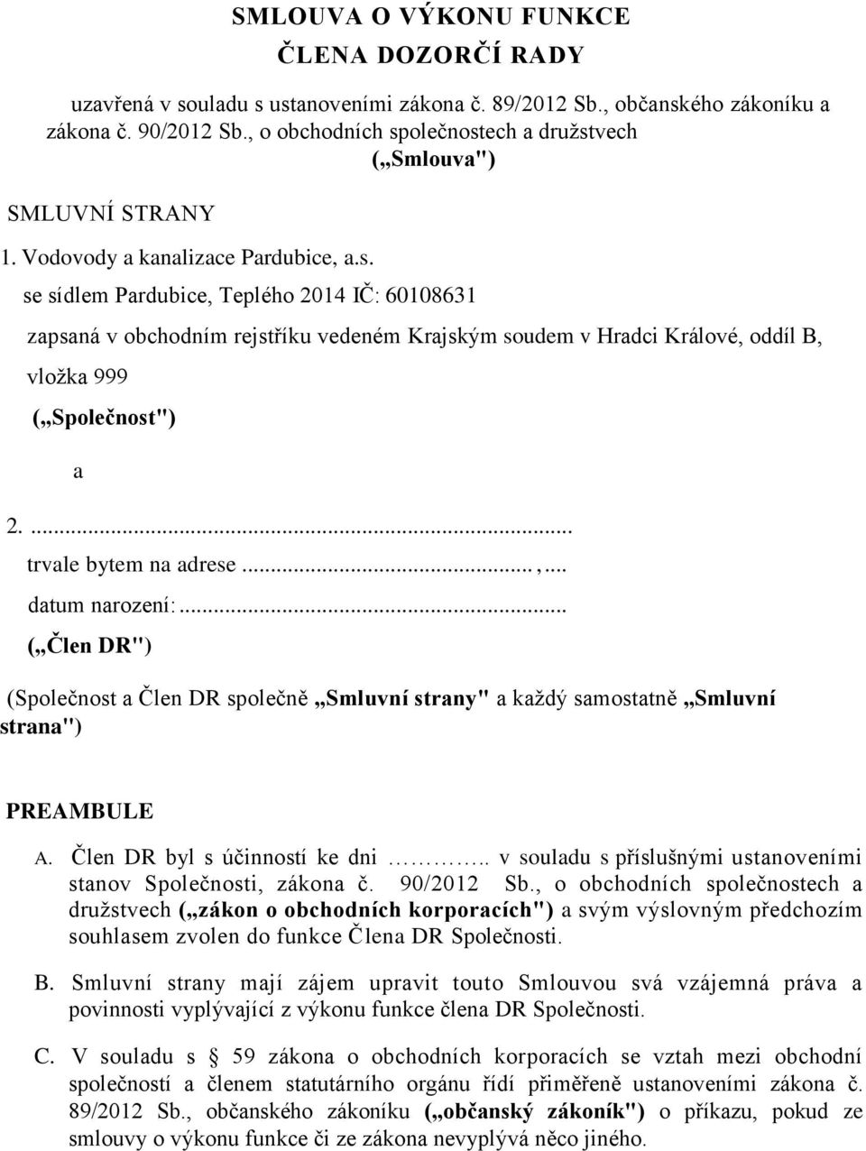 ... trvale bytem na adrese...,... datum narození:... ( Člen DR") (Společnost a Člen DR společně Smluvní strany" a každý samostatně Smluvní strana") PREAMBULE A. Člen DR byl s účinností ke dni.