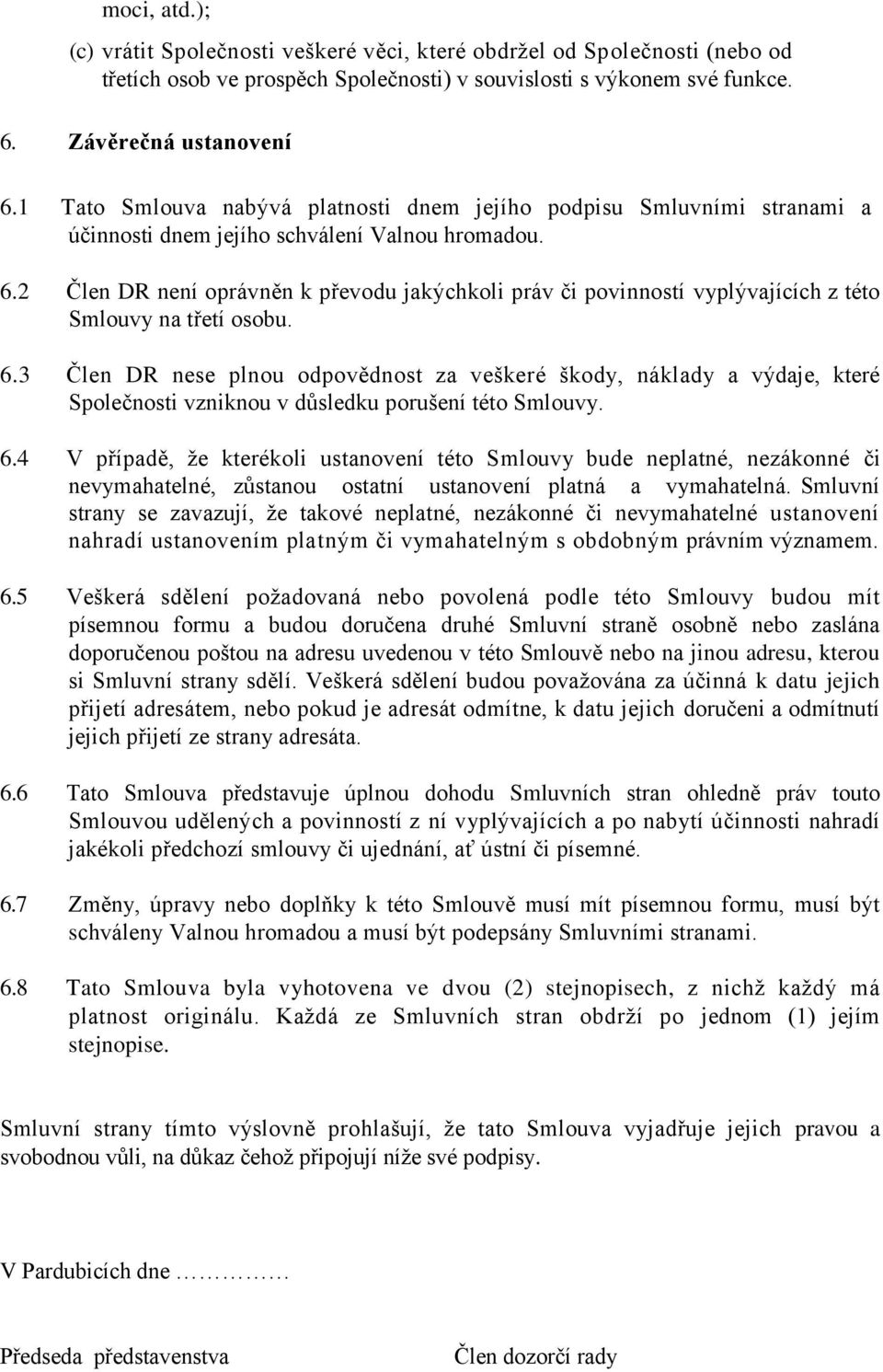 2 Člen DR není oprávněn k převodu jakýchkoli práv či povinností vyplývajících z této Smlouvy na třetí osobu. 6.