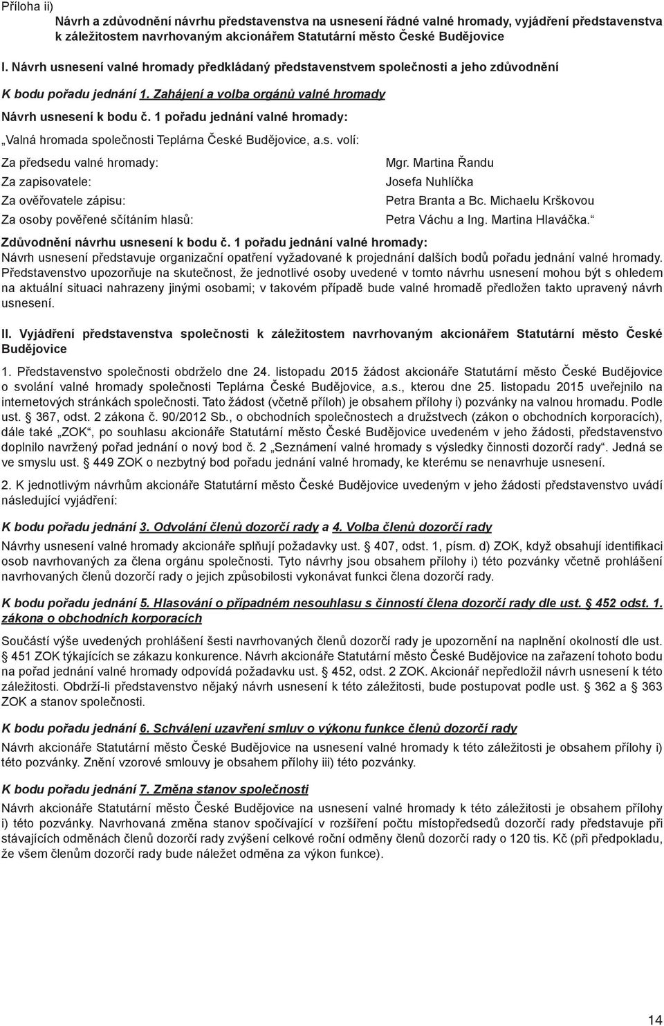 1 pořadu jednání valné hromady: Valná hromada společnosti Teplárna České Budějovice, a.s. volí: Za předsedu valné hromady: Mgr.