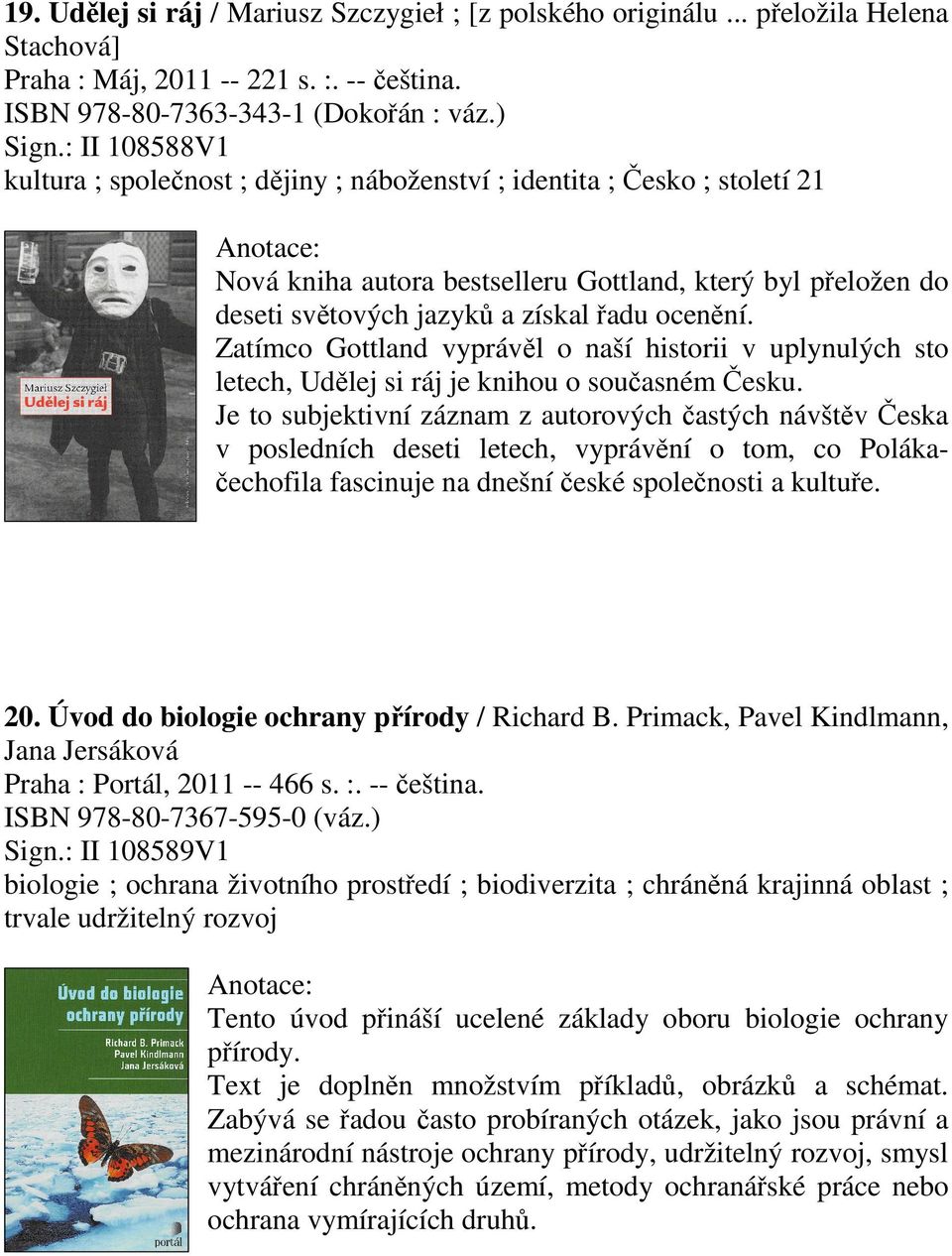 Zatímco Gottland vyprávěl o naší historii v uplynulých sto letech, Udělej si ráj je knihou o současném Česku.