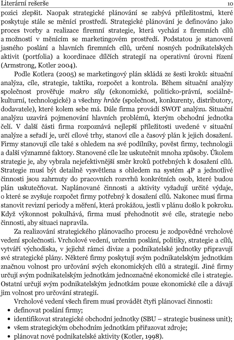Podstatou je stanovení jasného poslání a hlavních firemních cílů, určení nosných podnikatelských aktivit (portfolia) a koordinace dílčích strategií na operativní úrovni řízení (Armstrong, Kotler