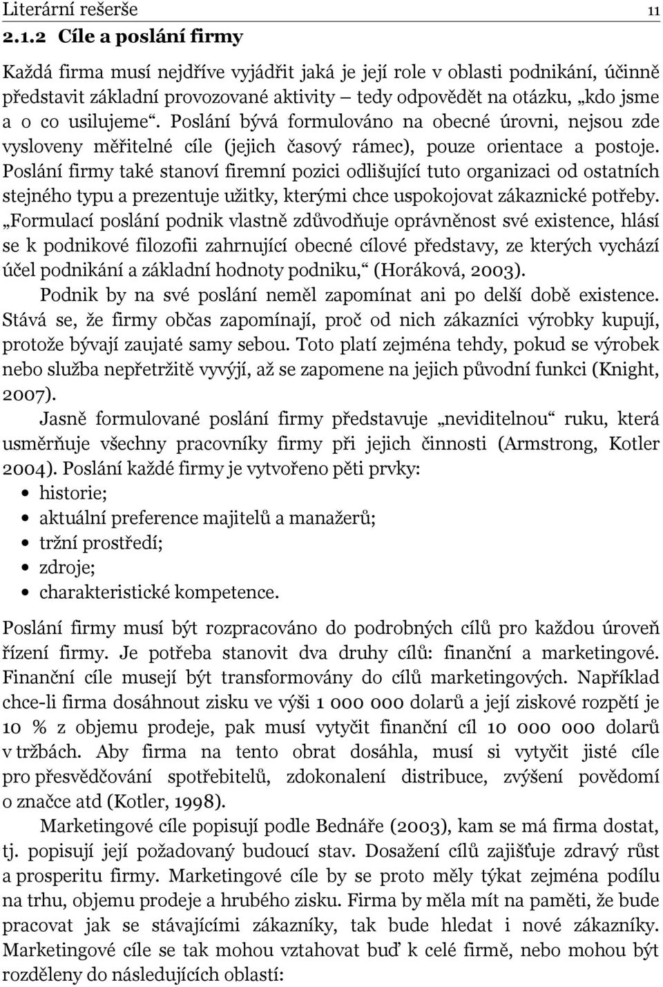 usilujeme. Poslání bývá formulováno na obecné úrovni, nejsou zde vysloveny měřitelné cíle (jejich časový rámec), pouze orientace a postoje.