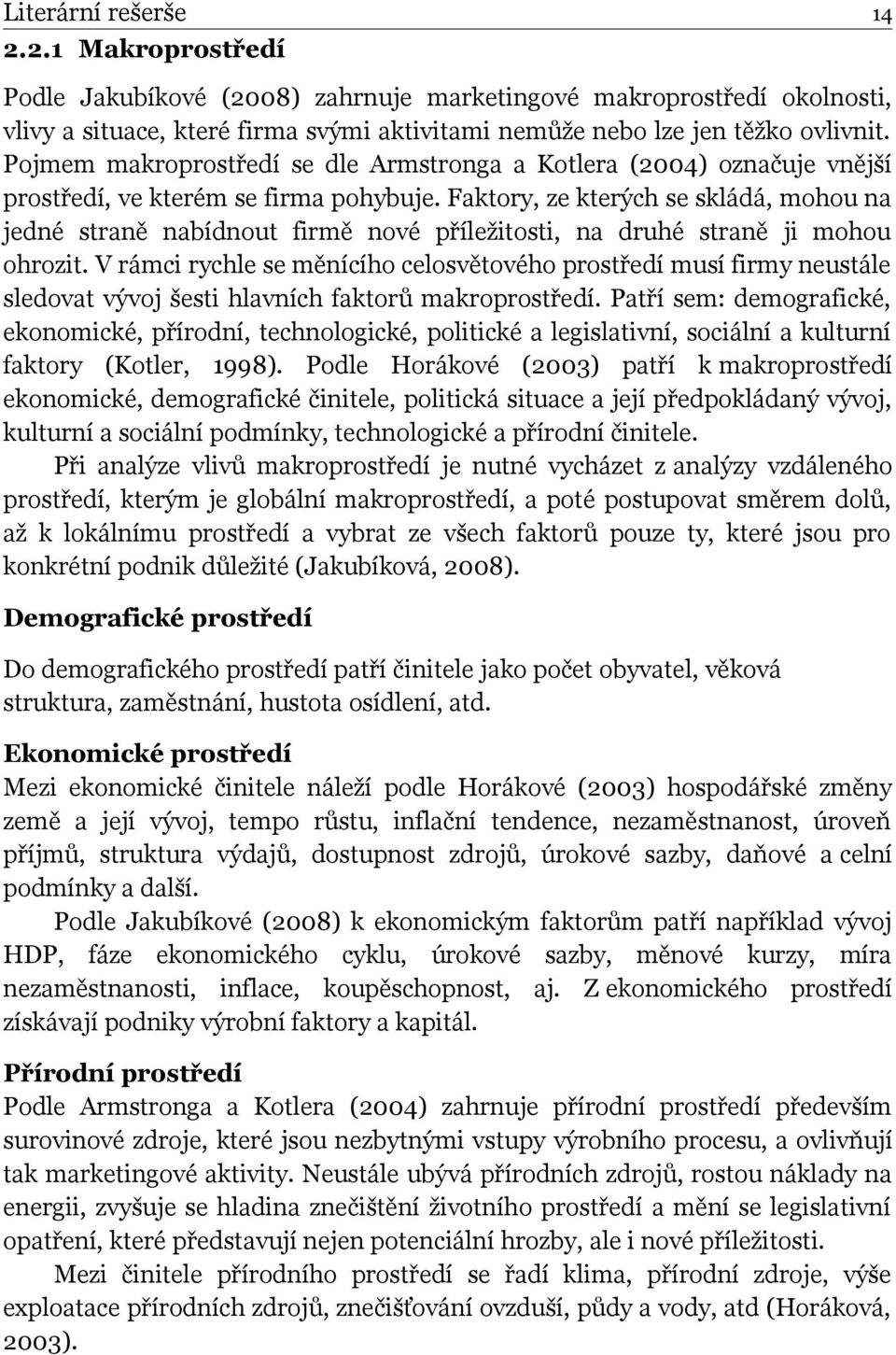 Faktory, ze kterých se skládá, mohou na jedné straně nabídnout firmě nové příležitosti, na druhé straně ji mohou ohrozit.