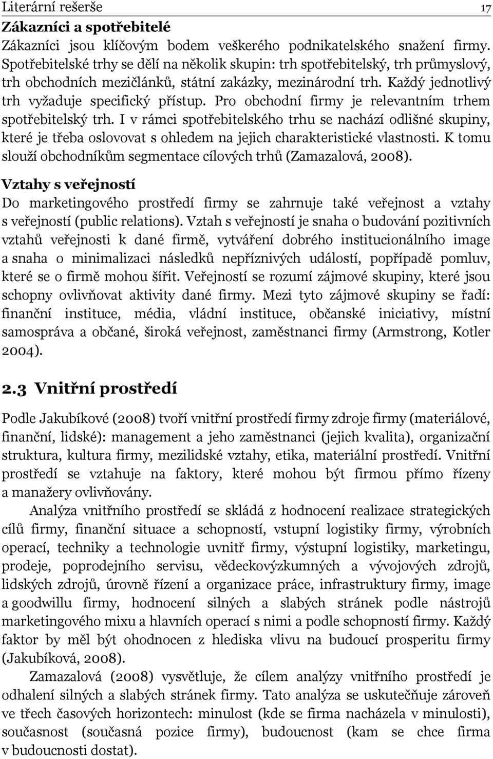 Pro obchodní firmy je relevantním trhem spotřebitelský trh. I v rámci spotřebitelského trhu se nachází odlišné skupiny, které je třeba oslovovat s ohledem na jejich charakteristické vlastnosti.