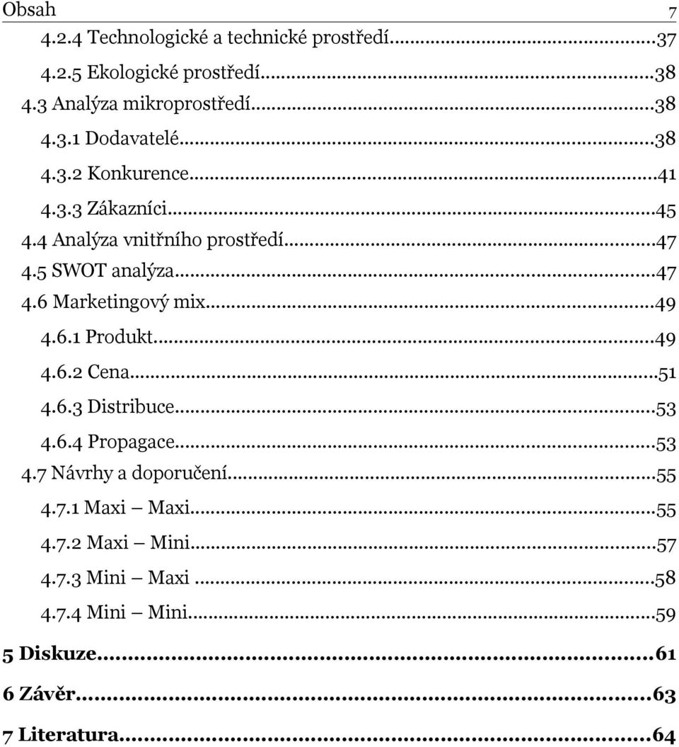 ..49 4.6.1 Produkt...49 4.6.2 Cena...51 4.6.3 Distribuce...53 4.6.4 Propagace...53 4.7 Návrhy a doporučení...55 4.7.1 Maxi Maxi.