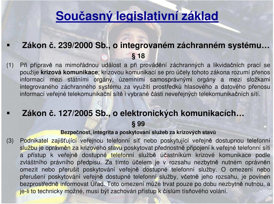 zákona rozumí přenos informací mezi státními orgány, územními samosprávnými orgány a mezi složkami integrovaného záchranného systému za využití prostředků hlasového a datového přenosu informací