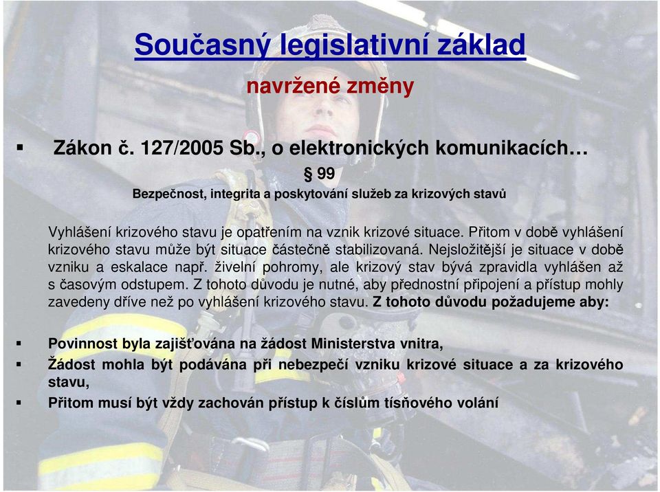 Přitom v době vyhlášení krizového stavu může být situace částečně stabilizovaná. Nejsložitější je situace v době vzniku a eskalace např.