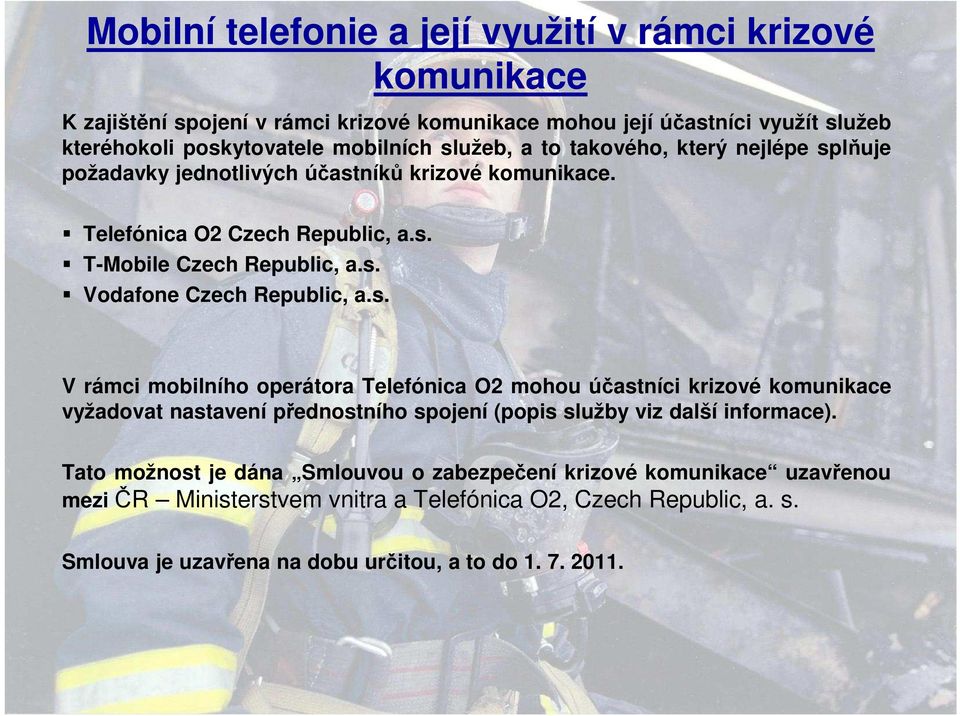 s. V rámci mobilního operátora Telefónica O2 mohou účastníci krizové komunikace vyžadovat nastavení přednostního spojení (popis služby viz další informace).