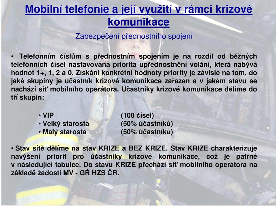 Získání konkrétní hodnoty priority je závislé na tom, do jaké skupiny je účastník krizové komunikace zařazen a v jakém stavu se nachází síť mobilního operátora.