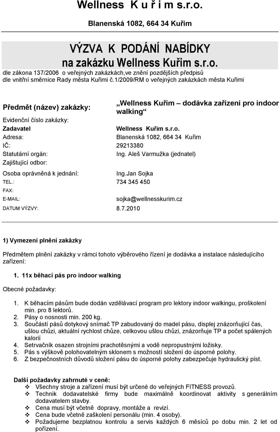 Aleš Varmužka (jednatel) Zajištující odbor: Osoba oprávněná k jednání: Ing.Jan Sojka TEL.: 734 345 450 FAX: E-MAIL: DATUM VÝZVY: 8.7.2010 sojka@wellnesskurim.