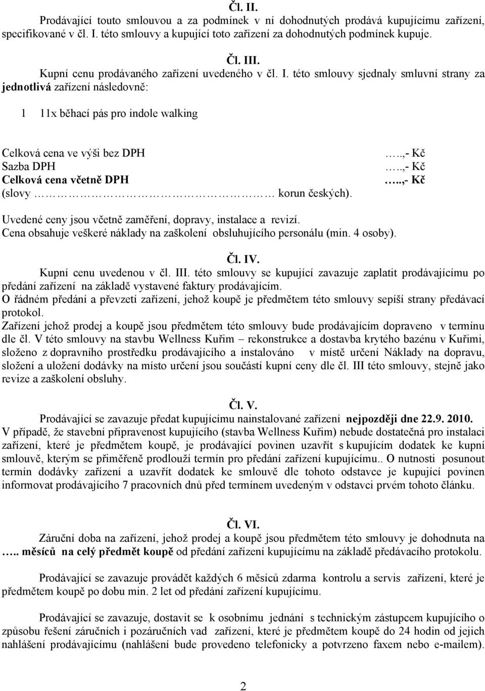 této smlouvy sjednaly smluvní strany za jednotlivá zařízení následovně: 1 11x běhací pás pro indole walking Celková cena ve výši bez DPH Sazba DPH Celková cena včetně DPH (slovy korun českých)...,- Kč.