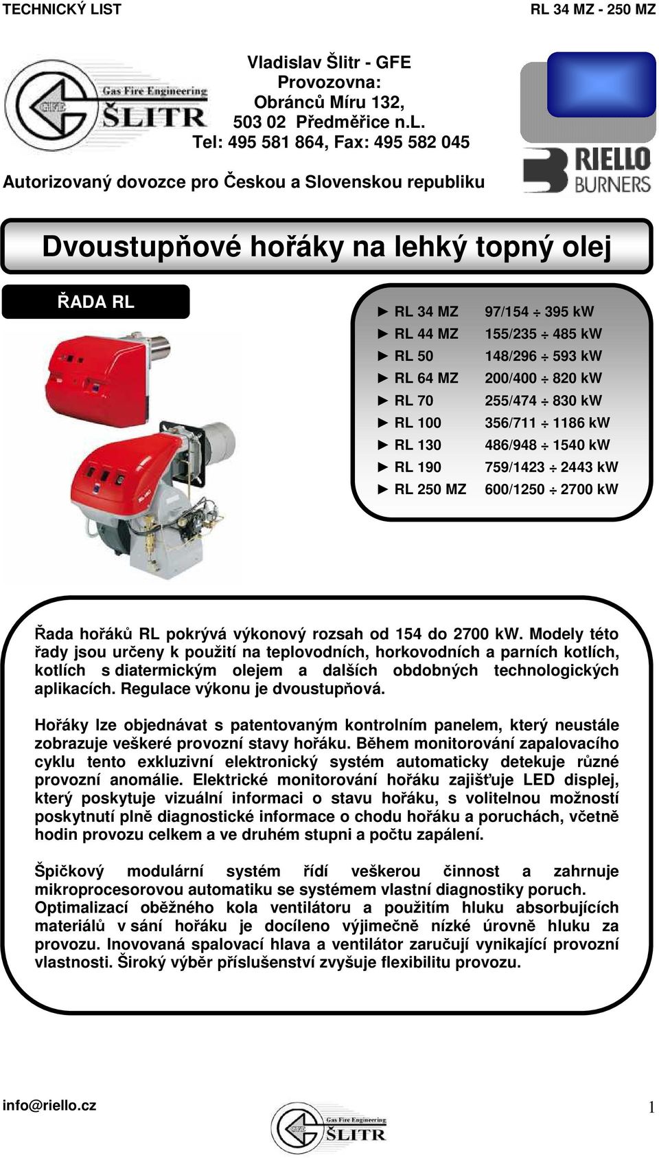 2443 kw 600/1250 2700 kw Řada hořáků RL pokrývá výkonový rozsah od 154 do 2700 kw.