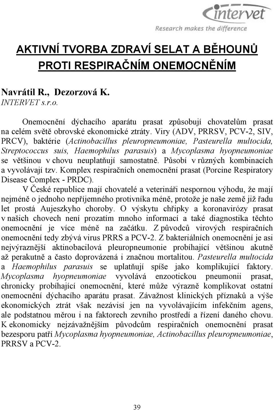 neuplatňují samostatně. Působí v různých kombinacích a vyvolávají tzv. Komplex respiračních onemocnění prasat (Porcine Respiratory Disease Complex - PRDC).