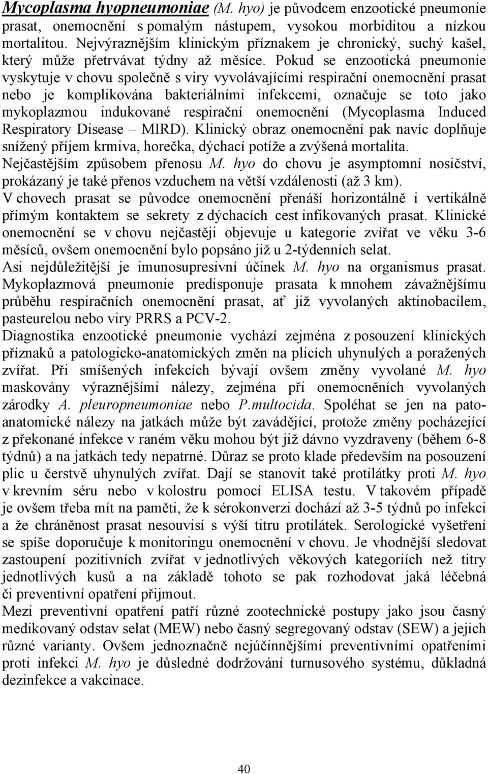 Pokud se enzootická pneumonie vyskytuje v chovu společně s viry vyvolávajícími respirační onemocnění prasat nebo je komplikována bakteriálními infekcemi, označuje se toto jako mykoplazmou indukované