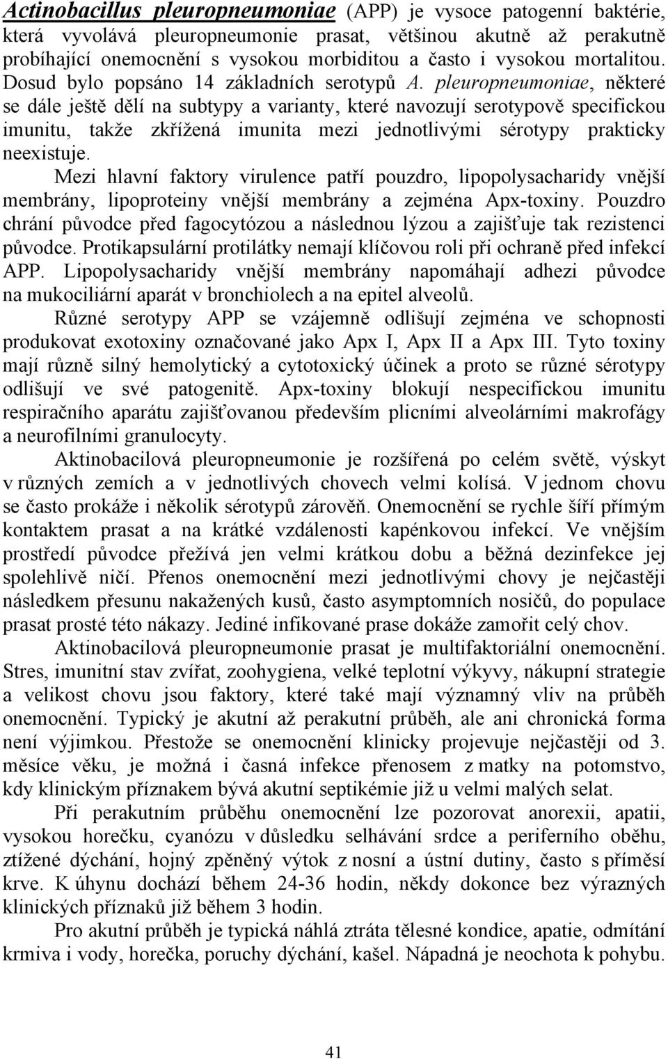 pleuropneumoniae, některé se dále ještě dělí na subtypy a varianty, které navozují serotypově specifickou imunitu, takže zkřížená imunita mezi jednotlivými sérotypy prakticky neexistuje.