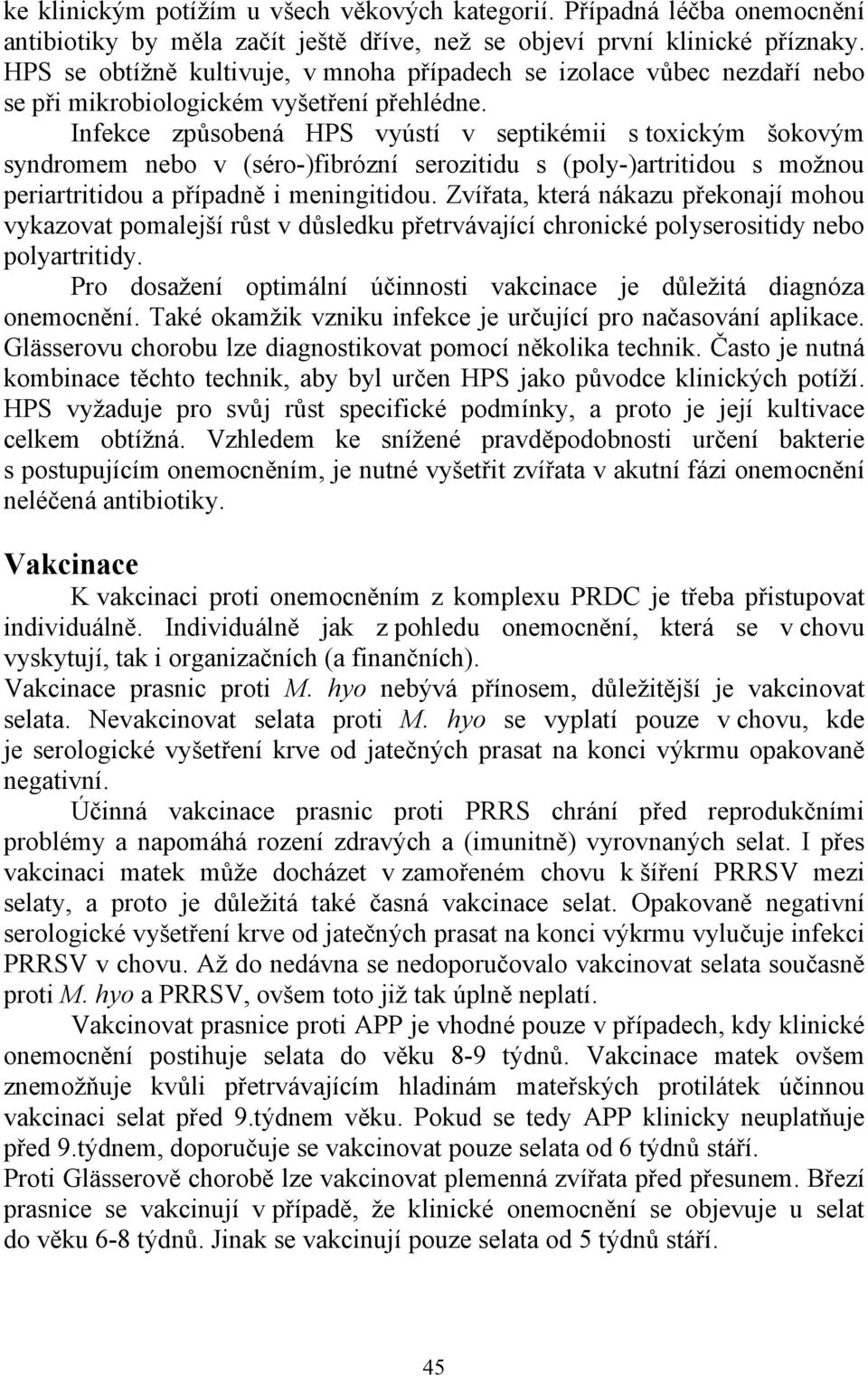 Infekce způsobená HPS vyústí v septikémii s toxickým šokovým syndromem nebo v (séro-)fibrózní serozitidu s (poly-)artritidou s možnou periartritidou a případně i meningitidou.