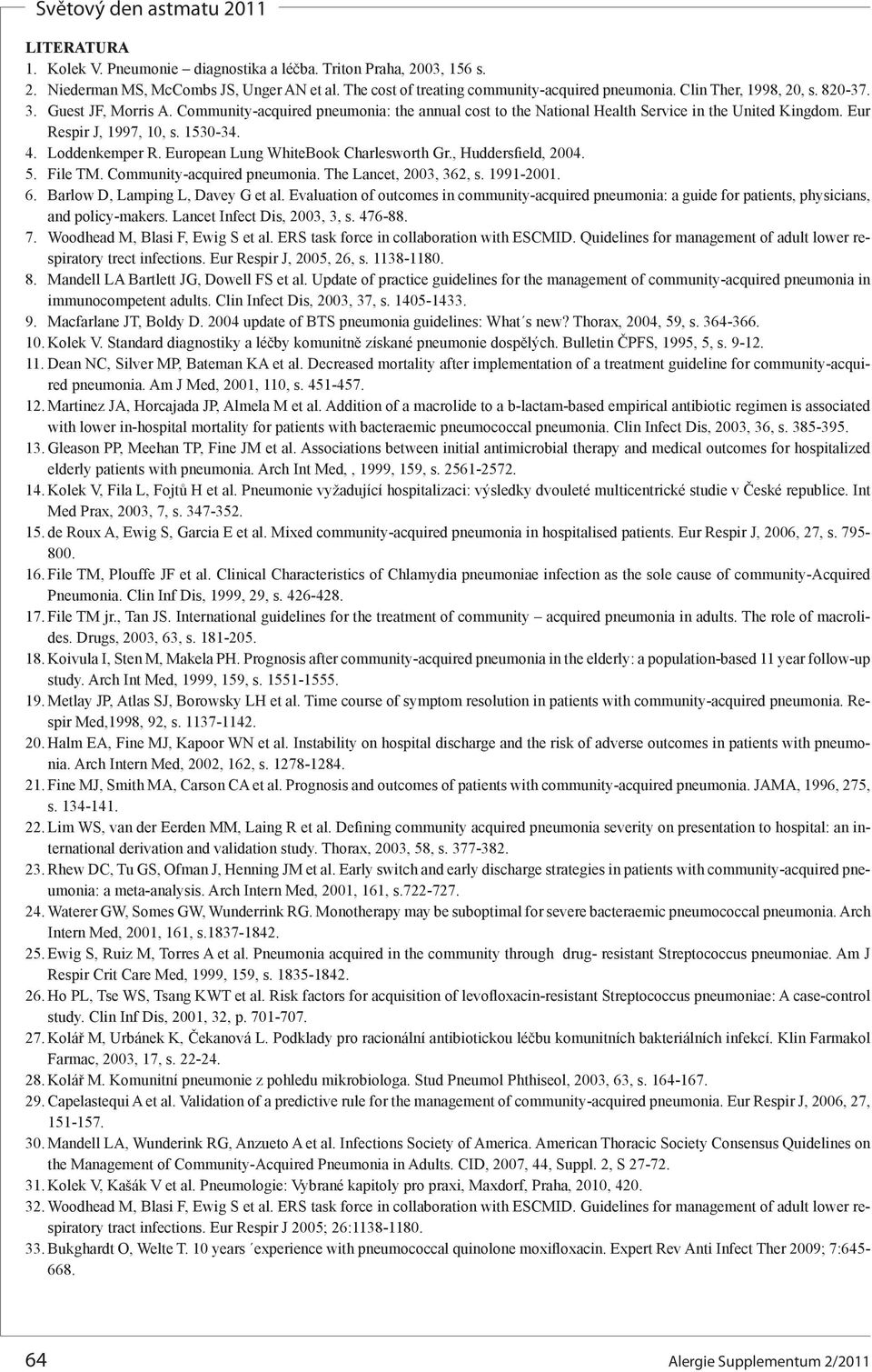 European Lung WhiteBook Charlesworth Gr., Huddersfield, 2004. 5. File TM. Community-acquired pumonia. The Lancet, 2003, 362, s. 1991-2001. 6. Barlow D, Lamping L, Davey G et al.