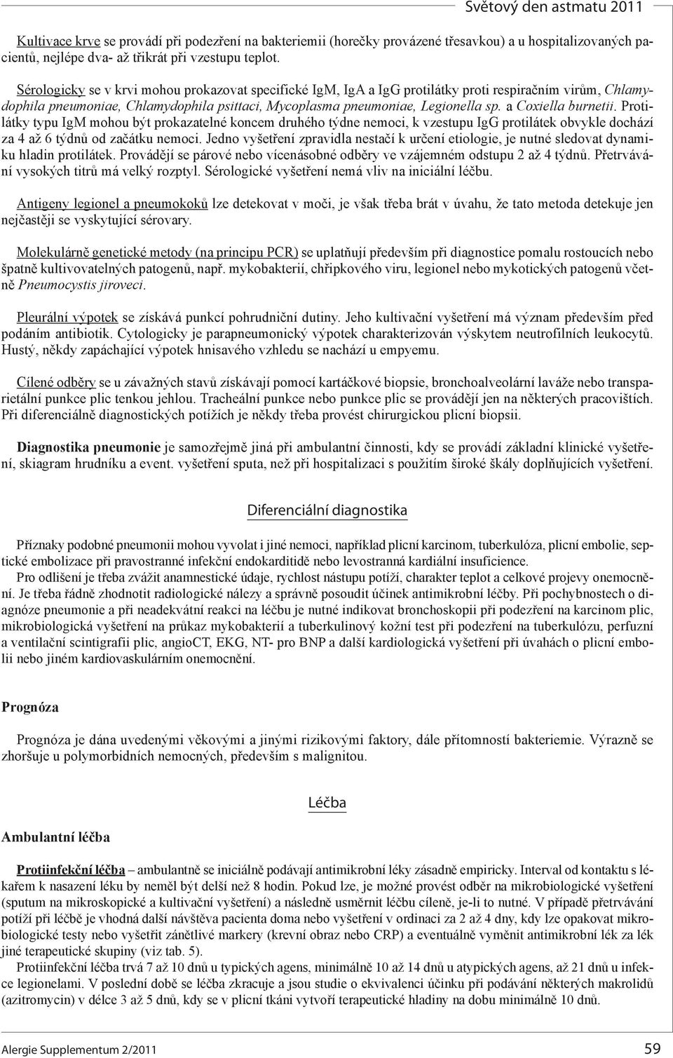 a Coxiella burtii. Protilátky typu IgM mohou být prokazatelné koncem druhého týd moci, k vzestupu IgG protilátek obvykle dochází za 4 až 6 týdnů od začátku moci.