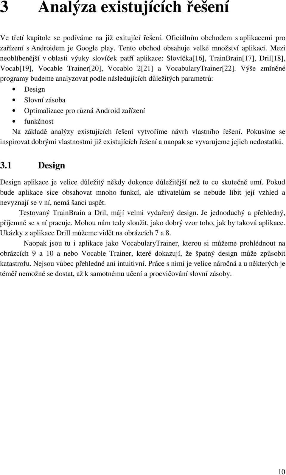 Mezi neoblíbenější v oblasti výuky slovíček patří aplikace: Slovíčka[16], TrainBrain[17], Dril[18], Vocab[19], Vocable Trainer[20], Vocablo 2[21] a VocabularyTrainer[22].